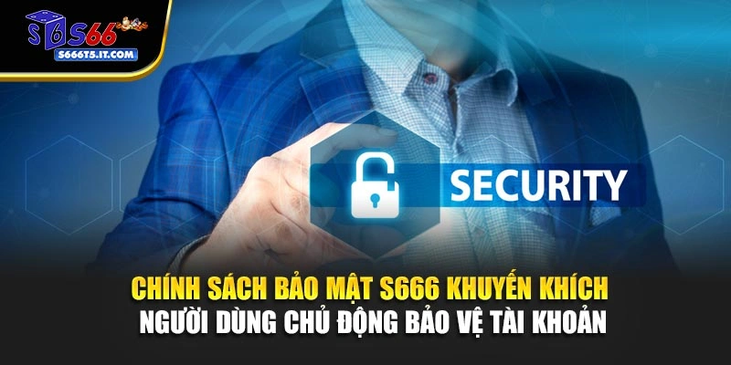 Chính sách bảo mật S666 khuyến khích bảo vệ tài khoản
