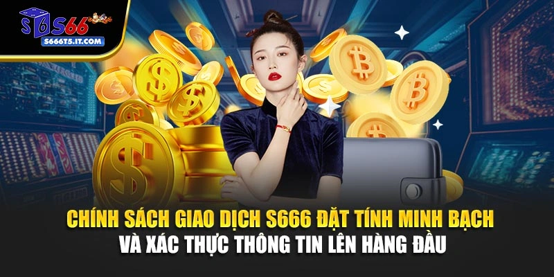 Chính sách giao dịch S666 đặt minh bạch lên đầu